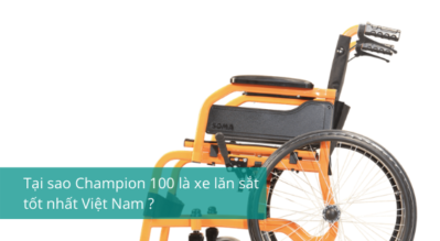 Tại Sao Champion 100 Là Xe Lăn Sắt Tốt Nhất Việt Nam ?